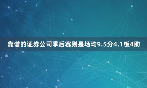 靠谱的证券公司季后赛则是场均9.5分4.1板4助