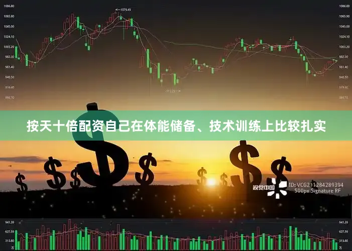 按天十倍配资自己在体能储备、技术训练上比较扎实
