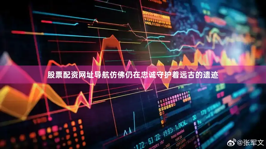 股票配资网址导航仿佛仍在忠诚守护着远古的遗迹