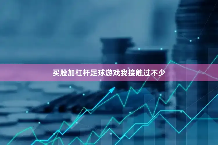 买股加杠杆足球游戏我接触过不少